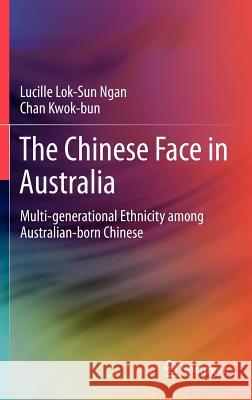 The Chinese Face in Australia: Multi-Generational Ethnicity Among Australian-Born Chinese Ngan, Lucille Lok-Sun 9781461421306 Springer