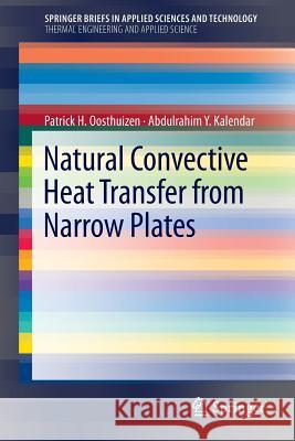 Natural Convective Heat Transfer from Narrow Plates Patrick H. Oosthuizen, Abdulrahim Kalendar 9781461451570 Springer-Verlag New York Inc.