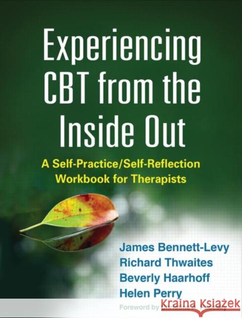 Experiencing CBT from the Inside Out: A Self-Practice/Self-Reflection Workbook for Therapists James Bennett-Levy Richard Thwaites Beverly Haarhoff 9781462518890 Guilford Publications