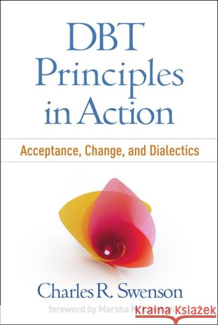 Dbt Principles in Action: Acceptance, Change, and Dialectics Swenson, Charles R. 9781462536108 Guilford Publications
