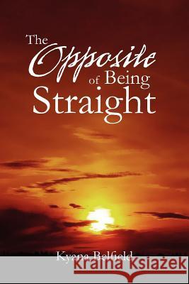 The Opposite Of Being Straight Belfield, Kyana 9781462897957 Xlibris Corporation