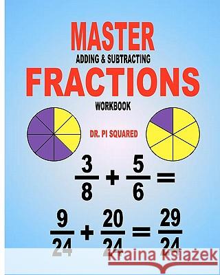 Master Adding & Subtracting Fractions Workbook Dr Pi Squared 9781463551438 Createspace