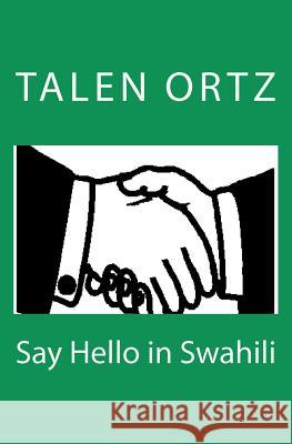 Say Hello in Swahili Talen Ortz 9781463565640 Createspace