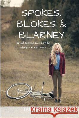Spokes, Blokes and Blarney: Around Ireland on a bike in search of the perfect Irish male (or one who's near enough) Pitelen, Tamara 9781463569754 Createspace