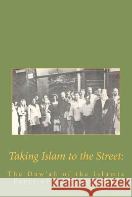 Taking Islam to the Street: The Da'wah of the Islamic Party Muhammed A. Al-Ahari Islamic Party Nort 9781463587505 Createspace