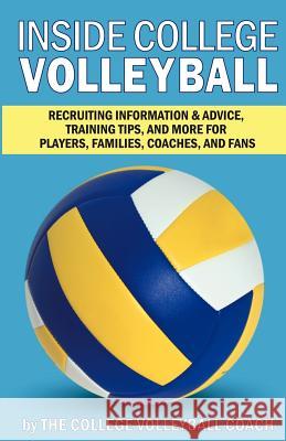 Inside College Volleyball: Recruiting information & advice, training tips, and more for players, families, coaches, and fans Forman, John 9781463660918 Createspace