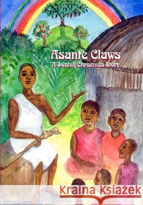 Asante Claws: A Swahili Christmas Story Teresa Weismann Knight 9781463676759 Createspace