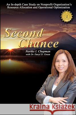 Second Chance - 2nd Edition: An In-depth Case Study on Nonprofit Organization's Resource Allocation and Operational Optimization Green, Daryl D. 9781463700591 Createspace