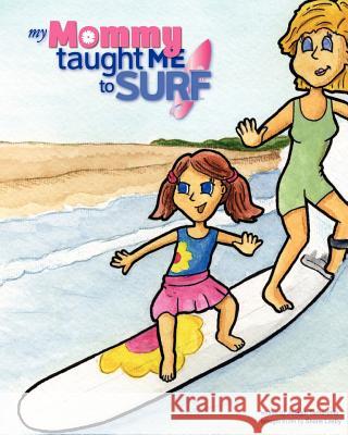 My Mommy Taught Me to Surf Joseph Tomarchio Shane Lasby 9781463740474 Createspace