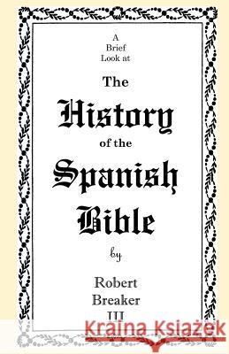 A Brief Look at the History of the Spanish Bible Robert Breake 9781463797010 Createspace