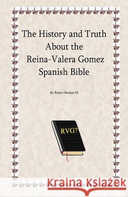 The History and Truth About the Reina-Valera Gomez Breaker III, Robert R. 9781466203815 Createspace