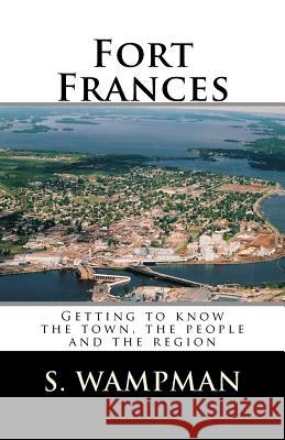 Fort Frances: Getting to know the town, the people and the region Wampman, S. 9781466267824 Createspace