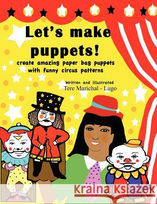 Let's Make Puppets!: create amazing bag puppets with funny patterns Marichal-Lugo, Tere 9781466272927 Createspace