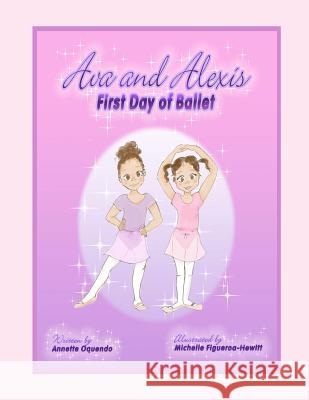 Ava and Alexis - First Day of Ballet Annette Oquendo Michelle Figueroa-Hewitt 9781466301528 Createspace
