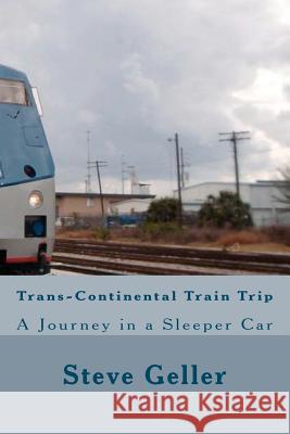 Trans-Continental Train Trip MR Steve Geller 9781466389601 Createspace