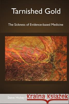 Tarnished Gold: The Sickness of Evidence-based Medicine Roberts Phd, Hilary 9781466397293 Createspace