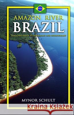 Amazon River Brazil Traveling Safely, Economically and Ecologically Mynor Schult Amazon River Expert Com 9781466459700 Createspace