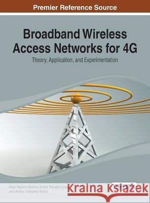 Broadband Wireless Access Networks for 4G: Theory, Application, and Experimentation Santos, Raul Aquino 9781466648883 Information Science Reference