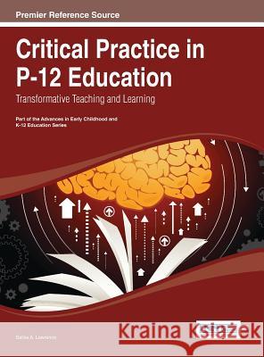 Critical Practice in P-12 Education: Transformative Teaching and Learning Lawrence, Salika a. 9781466650596 Information Science Reference