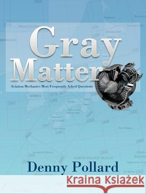 Gray Matter: Aviation Mechanics Most Frequently Asked Questions Pollard, Denny 9781466919297 Trafford Publishing