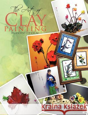 The Art of Clay Painting: An Ancient Chinese Art Meng, Xiao Jing 9781467035941 Authorhouse