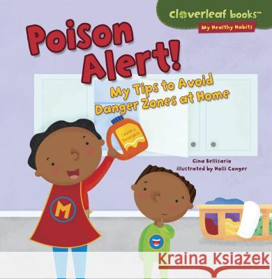 Poison Alert!: My Tips to Avoid Danger Zones at Home Gina Bellisario Holli Conger 9781467723923 Millbrook Press