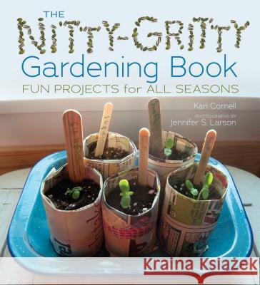 The Nitty-Gritty Gardening Book: Fun Projects for All Seasons Kari Cornell 9781467726474 Millbrook Press