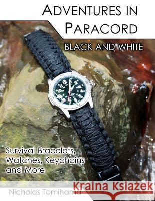 Adventures in Paracord Black and White: Survival Bracelets, Watches, Keychains and More Nicholas Tomihama 9781467922579 Createspace