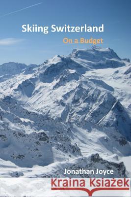 Skiing Switzerland on a budget Joyce, Jonathan 9781468007961 Createspace