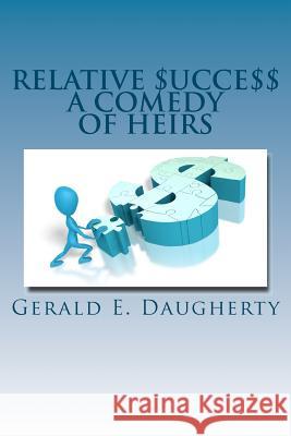Relative $ucce$$: A Comedy Of Heirs Daugherty, Gerald E. 9781468016147 Createspace Independent Publishing Platform