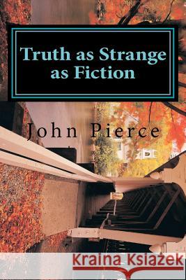 Truth as Strange as Fiction John K. Pierce 9781468023558 Createspace