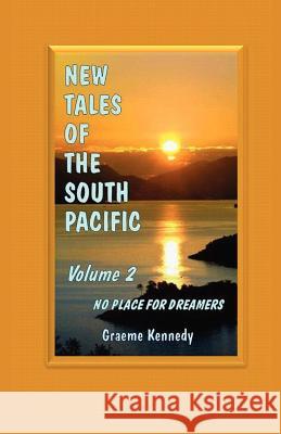 New Tales of the South Pacific Volume 2: No Place for Dreamers Graeme Kennedy Judith Sansweet 9781468063639 Createspace