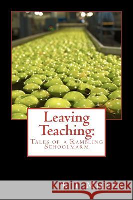 Leaving Teaching: Tales of a Rambling Schoolmarm K. T. Miller 9781468105469 Createspace