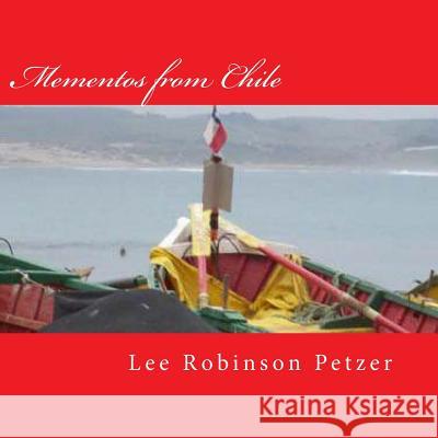 Mementos from Chile: A photographic odyssey Robinson Petzer, Lee 9781468113006 Createspace