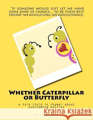 Whether Caterpillar or Butterfly: a tale (told in rhyme) about overcoming bullies Germany, A. S. E. G. C. N. 9781468124750 Createspace