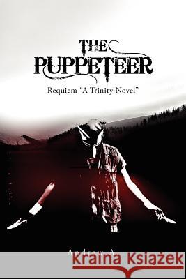 The Puppeteer Requiem: Requiem A Trinity Novel A, Andrew 9781469155432 Xlibris Corporation