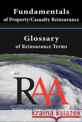 Fundamentals of Property and Casualty Reinsurance with a Glossary of Reinsurance Terms Reinsurance Association O 9781469909899 Createspace