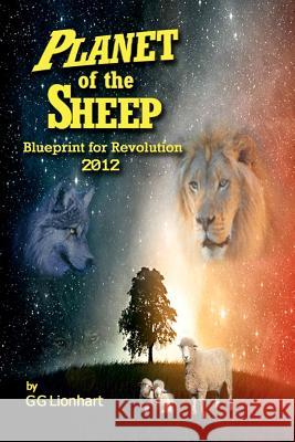 Planet of the Sheep: Blueprint for Revolution 2012 Gg Lionhart Michael Hayes 9781469910031 Createspace