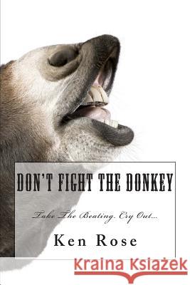 Don't Fight the Donkey: . Ken Rose 9781469917733 Createspace