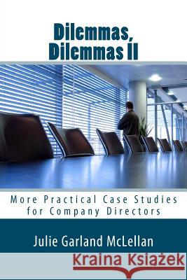 Dilemmas, Dilemmas II: More Practical Case Studies for Company Directors Julie Garlan 9781469951829 Createspace
