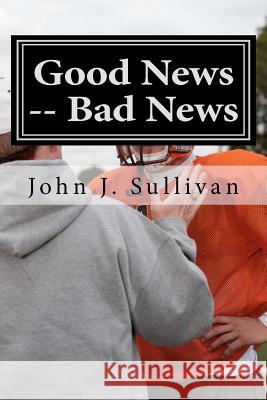 Good News -- Bad News: Leadership Challenges for Servant Leaders John J. Sullivan 9781469962634 Createspace