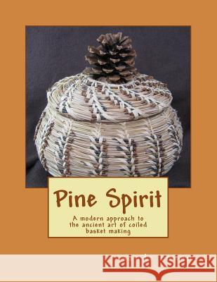 Pine Spirit: A modern approach to the ancient art of coiled basket making Rowan, Sande 9781469963556 Createspace