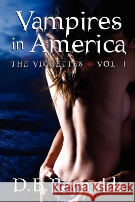 Vampires in America: The Vignettes - Volume 1 D. B. Reynolds 9781469978215 Createspace