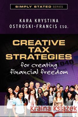 Creative Tax Strategies for Creating Financial Freedom Kara Krystina Ostroski-Franci 9781470085650 Createspace