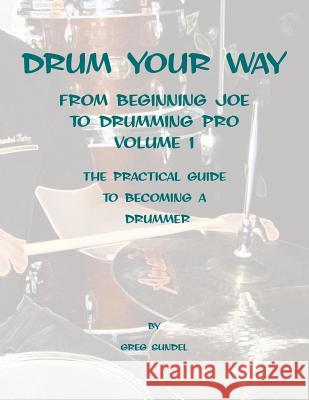 Drum your way from Beginning Joe to Drumming Pro Sundel, Greg 9781470096861 Createspace