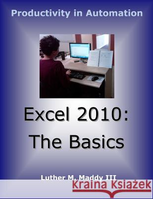 Excel 2010: The Basics Luther M. Madd 9781470102432 Createspace