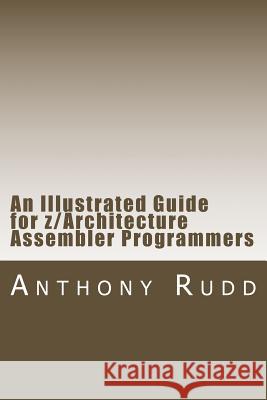 An Illustrated Guide for z/Architecture Assembler Programmers: A compact reference for application programmers Rudd, Anthony S. 9781470157524 
