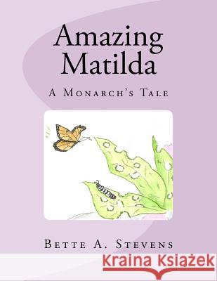 Amazing Matilda: A Monarch's Tale Bette A. Stevens 9781470187668 Createspace