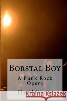 Borstal Boy Punk Rock Opera David Clarke 9781470985264 Lulu.com