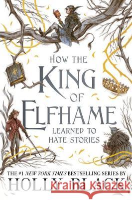 How the King of Elfhame Learned to Hate Stories (The Folk of the Air series): The perfect gift for fans of Fantasy Fiction Holly Black 9781471409981